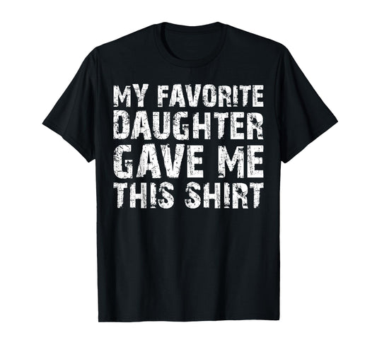 My Favorite Daughter Gave Me This Shirt T-Shirt T-Shirt