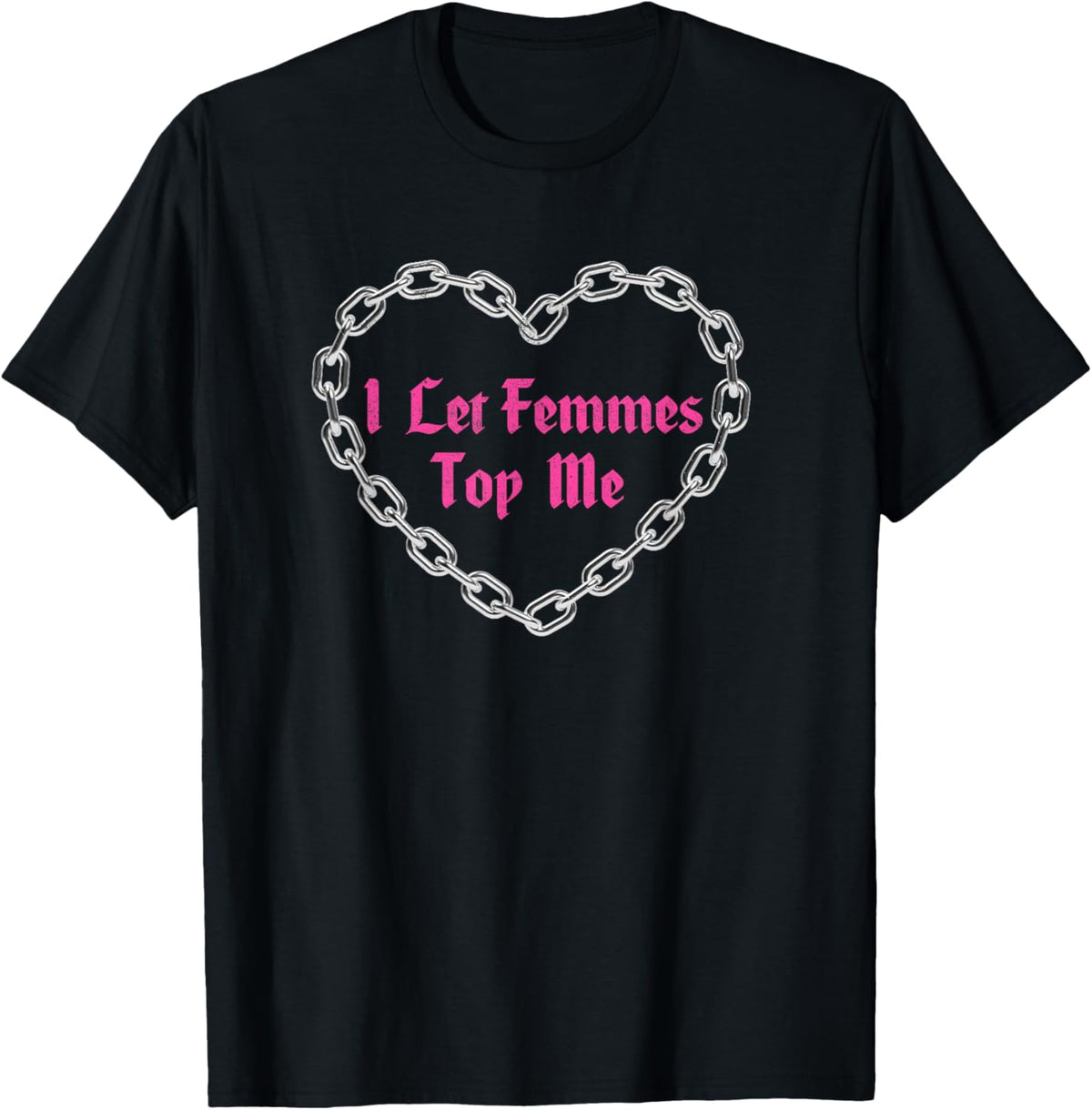Lesbian Subtle WLW Queer LGBT Pride I Let Femmes Top Me T-Shirt