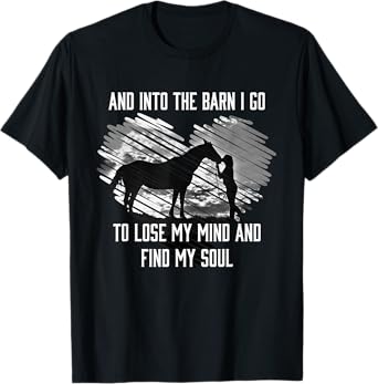 And Into The Barn I Go To Lose My Mind & Find My Soul Horse T-Shirt