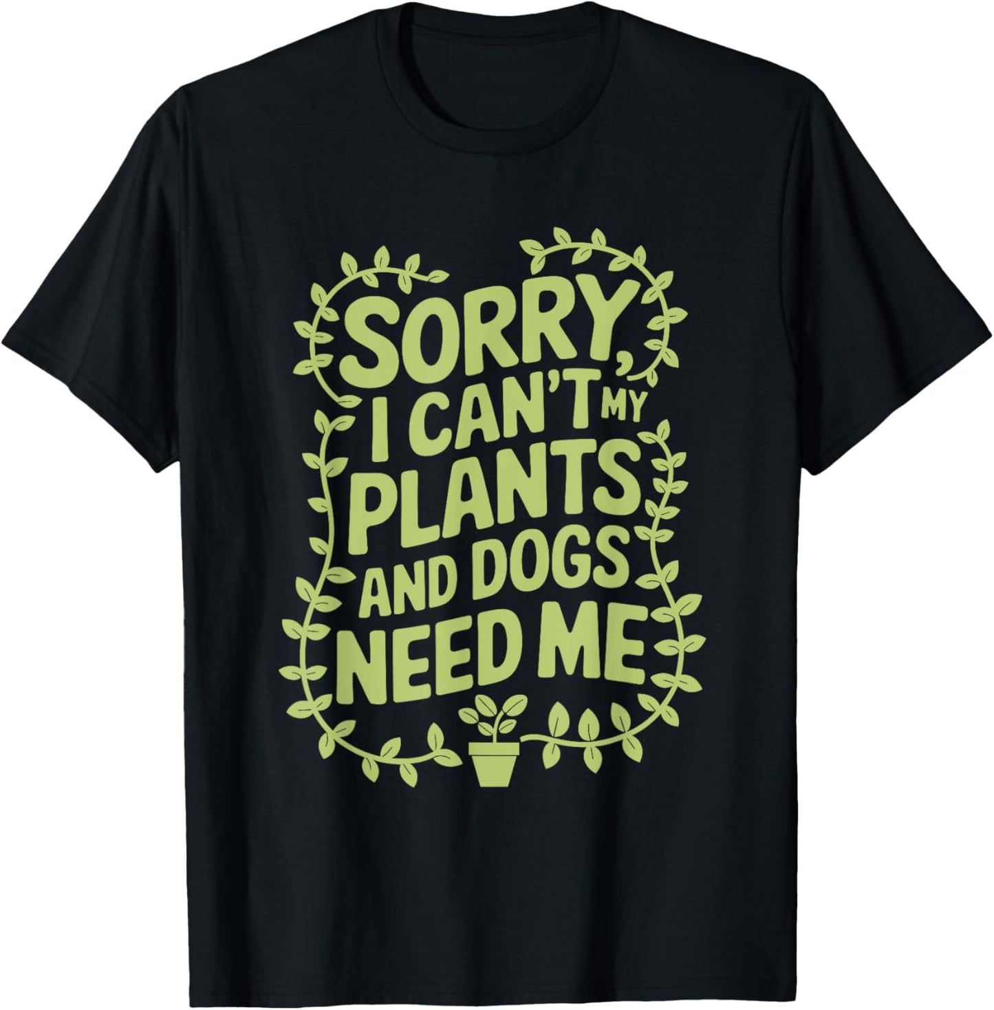 Sorry I Can'T My Plants And Dogs Need Me, Gardener Gardening T-Shirt