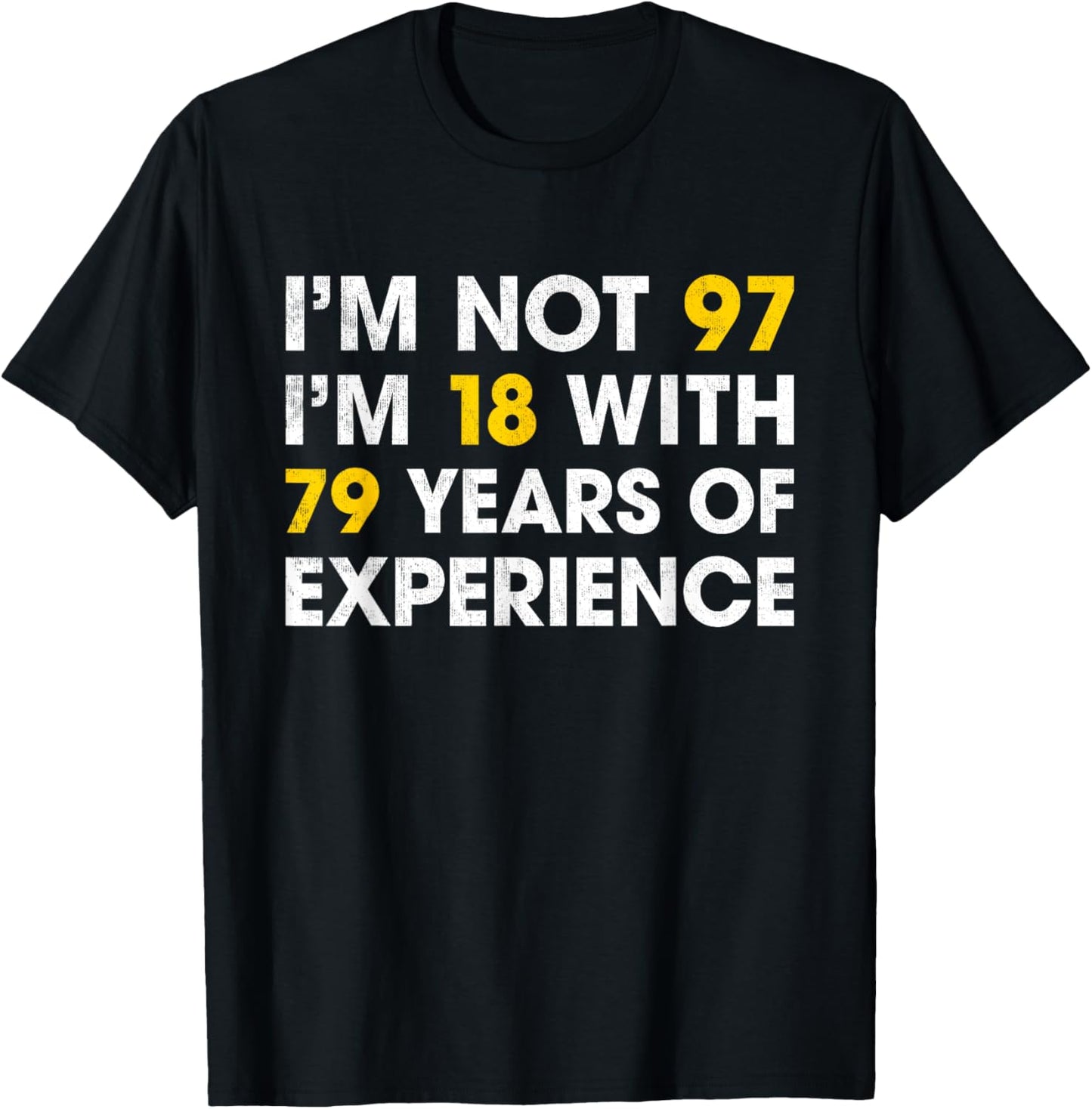 I'm Not 97 I'm 18 With 79 Years Of Experience 97th Birthday T-Shirt