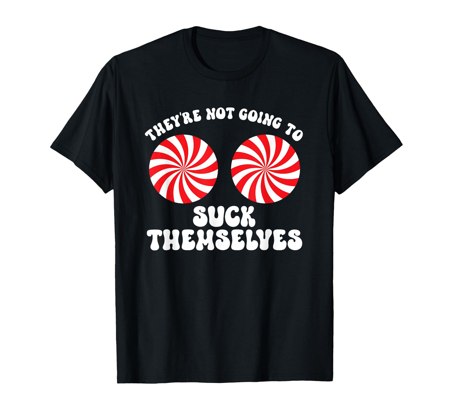 They're Not Going To Suck Themselves Christmas Adult Humor T-Shirt