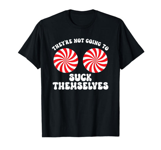 They're Not Going To Suck Themselves Christmas Adult Humor T-Shirt