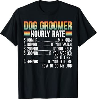 Dog Groomer Hourly Rate Pet Grooming Furologist Fur Artist T-Shirt for Men Women