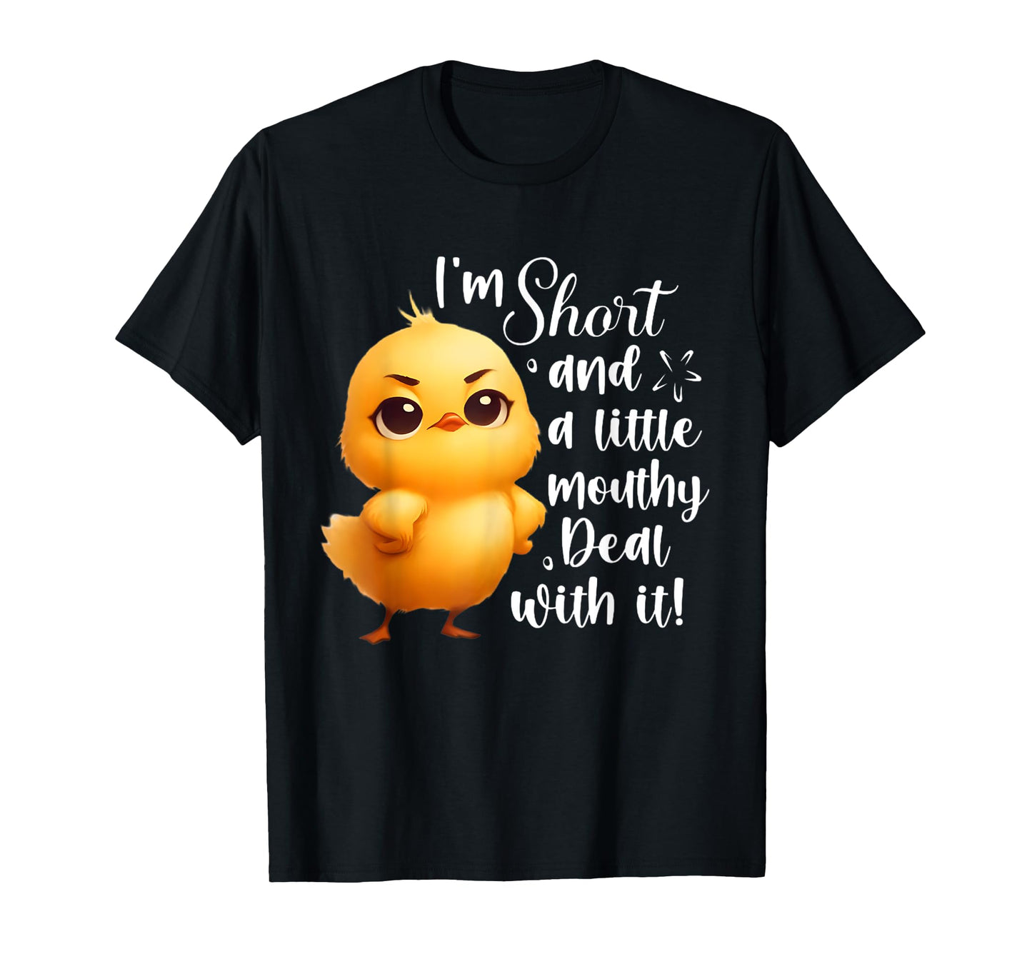 I'm short and little mouthy deal with it funny chicken T-Shirt