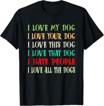 Love My Dog Love Your Dog Love All The Dogs I Hate People T-Shirt for Men Women