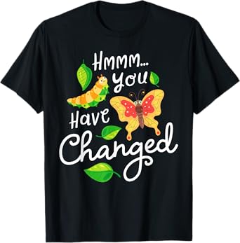 Caterpillar You Have Changed Monarch Butterfly Funny T-Shirt