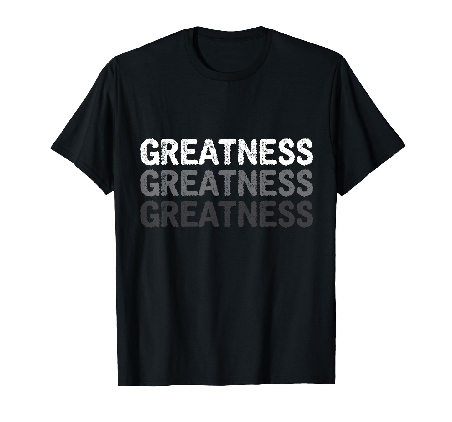 Greatness A Tee That Says Greatness for Men and Women T-Shirt