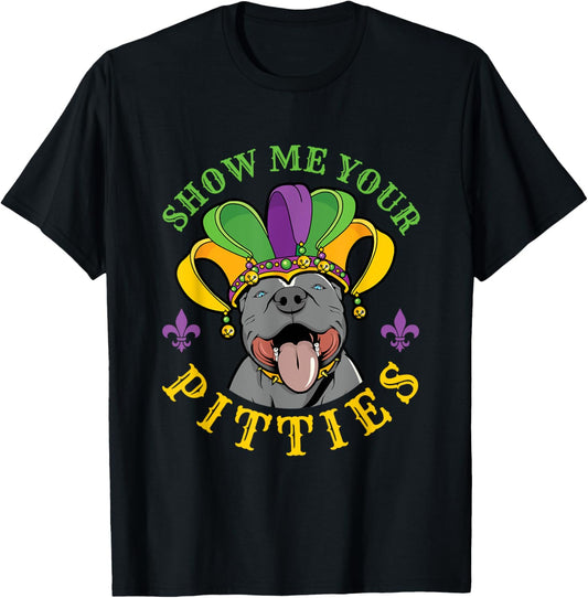 Funny Show Me Your Pitties Dog Lover Pitbull Mardi Gras Tee T-Shirt