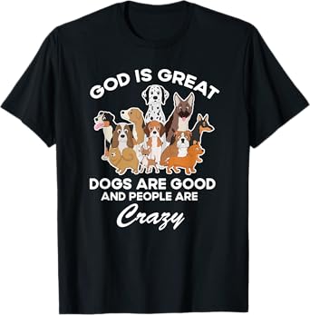 God Is Great Dogs Are Good And People Are Crazy T-Shirt