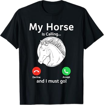 My Horse Is Calling And I Must Go Fun Horse Lover Equestrian T-Shirt