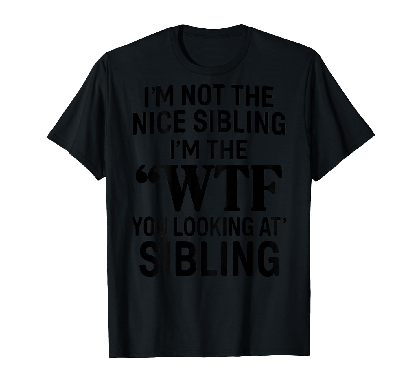 I'm Not The Nice Sibling I'm The WTF You Looking at Sibling T-Shirt