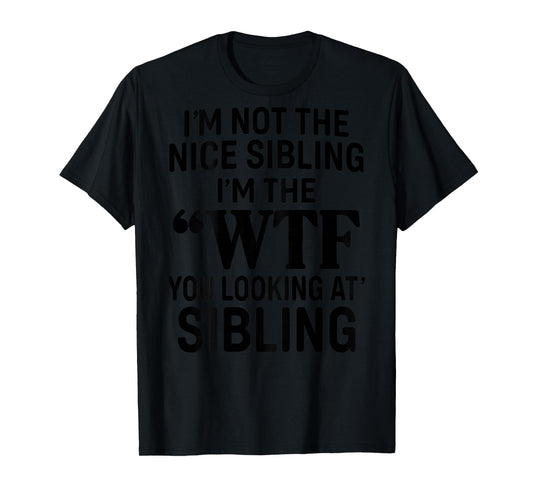 I'm Not The Nice Sibling I'm The WTF You Looking at Sibling T-Shirt