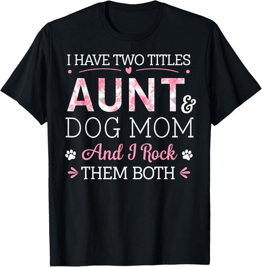 I Have Two Titles Aunt & Dog Mom & I Rock Them Both T-Shirt