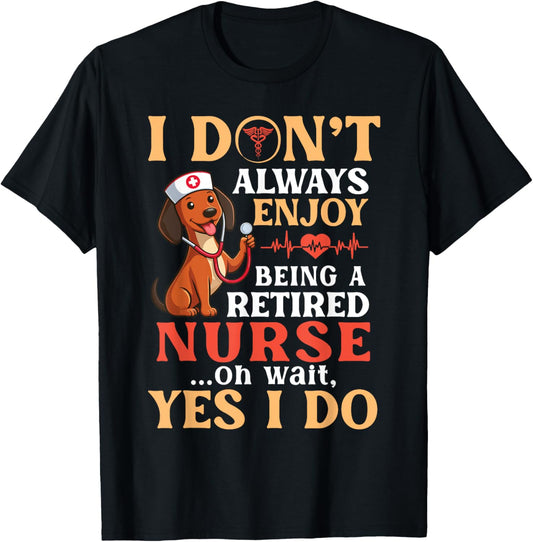 Dachshund I Don't Enjoy Being A Retired Nurse Wait Yes I Do T-Shirt
