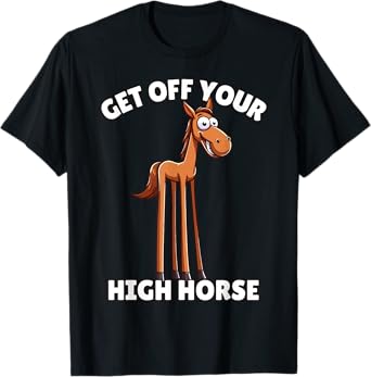 High Horse, Funny Get Off Your High Horse T-Shirt