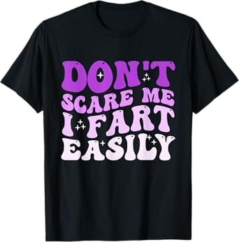 Don't Scare Me I Fart Easily Funny Sarcastic Joke T-Shirt