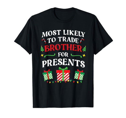 Most Likely To Trade Brother For Presents - Family Christmas T-Shirt