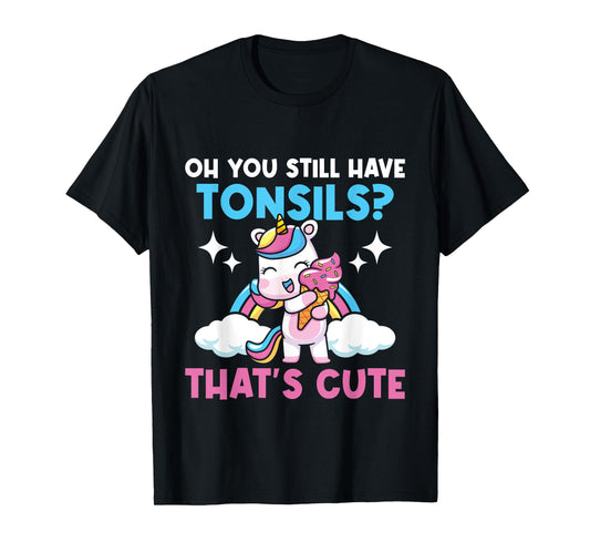 Oh You Still Have Tonsils - Unicorn Tonsillectomy Survivor T-Shirt