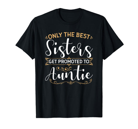 Only The Best Sisters Get Promoted to Auntie Soon To Be Aunt T-Shirt
