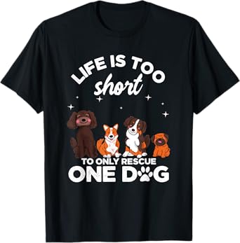 Life Is Too Short To Only Rescue One Dog | Dogs Owner T-Shirt for Men Women