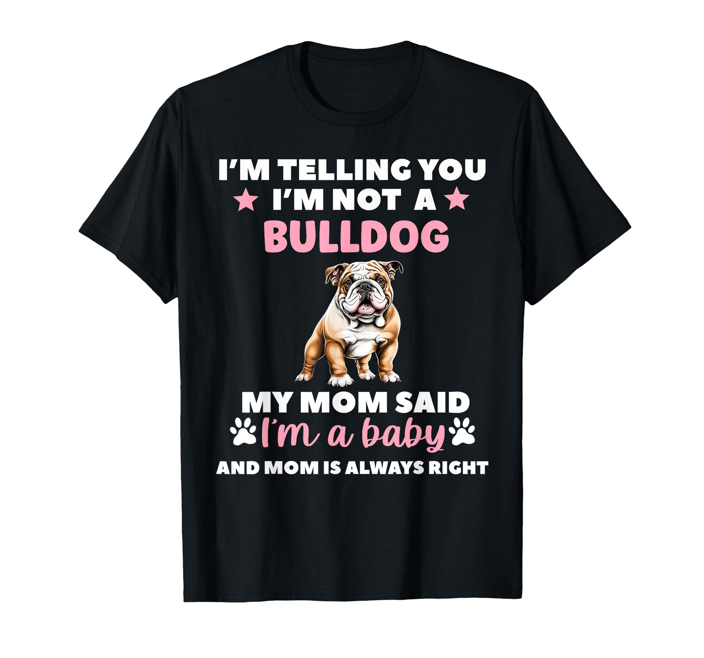 I AM TELLING YOU IM NOT A BULLDOG MY MOM SAID IM A BABY T-Shirt