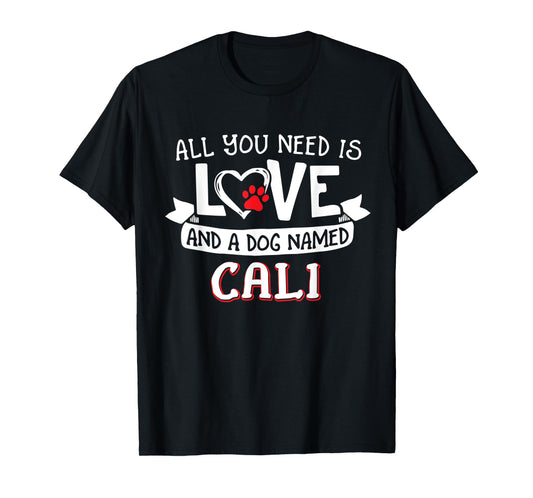 All you need is love and a dog named Cali small large T-Shirt for Men Women