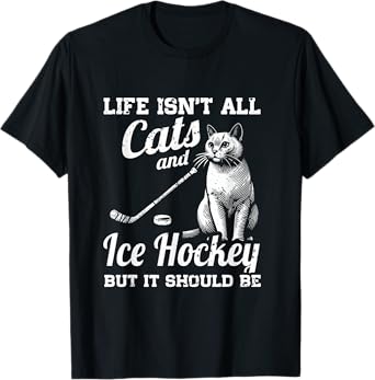 Life Isn't All Cats And Ice Hockey But It Should Be T-Shirt