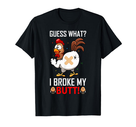 Funny Guess What? I Broke My Butt! Farm Chicken Butt Humor T-Shirt