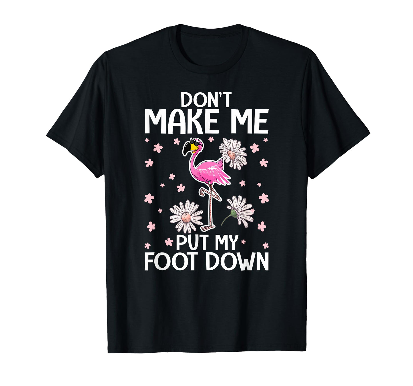 Don't Make Me Put My Foot Down - Funny Flamingo Lover T-Shirt