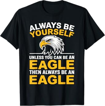 Eagle Bird Always Be Yourself Unless You Can Be An Eagle T-Shirt