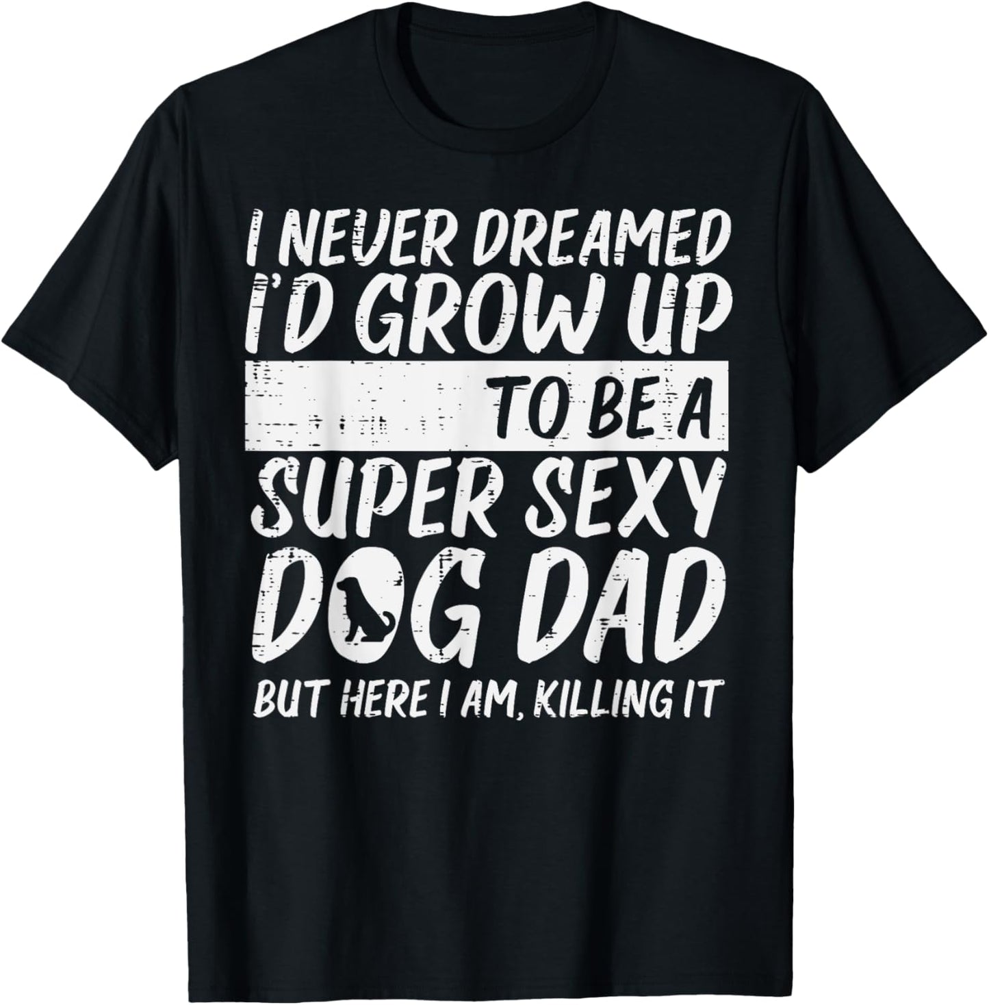 Never Dreamed Sexy Dog Dad Funny Fathers Day Fur Daddy Papa T-Shirt