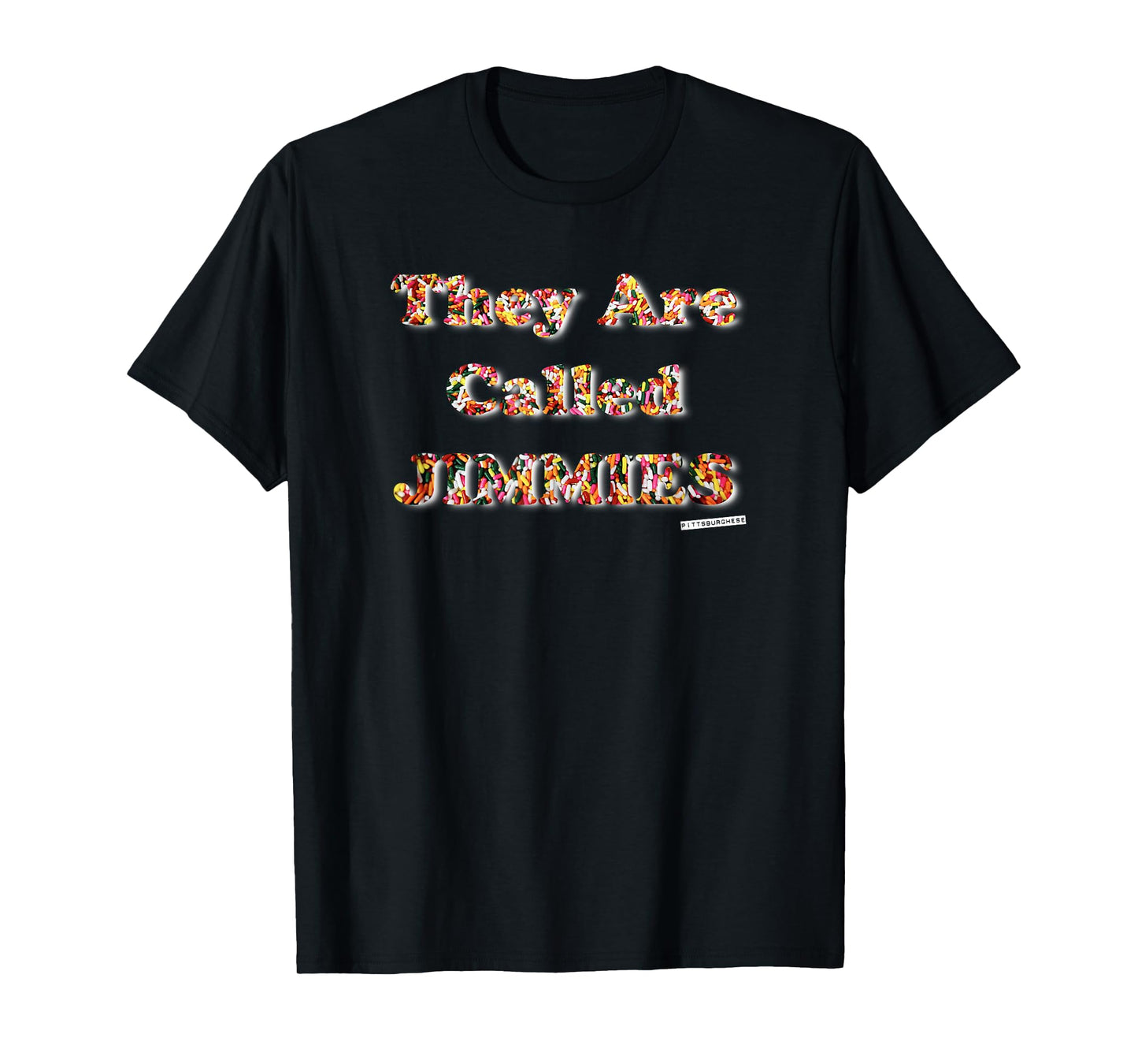 They are called JIMMIES Shirt Pittsburghese