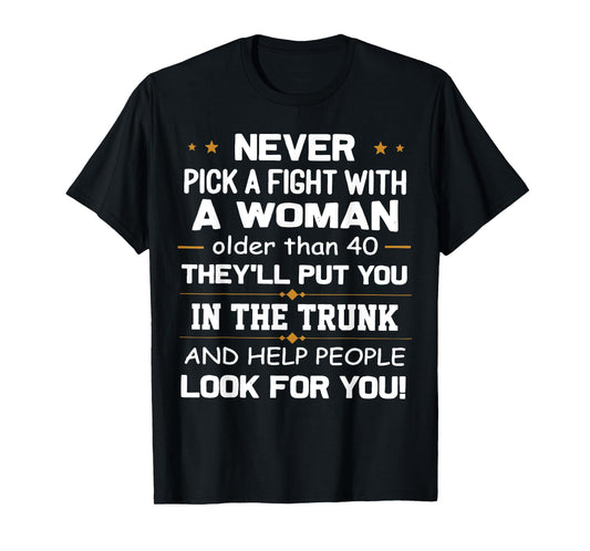 Never Pick A Fight With A Woman Older Than 40 Funny Gift T-Shirt