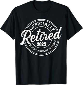 Retired 2025 not my problem anymore retirement T-Shirt
