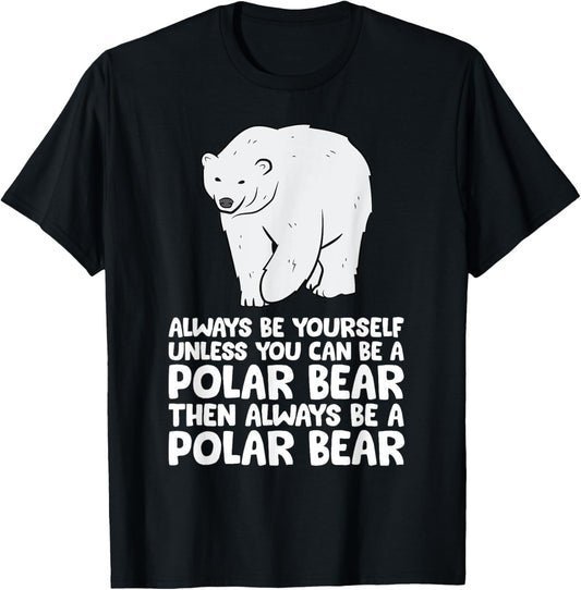 Always Be Yourself Unless You Can Be A Polar Bear T-Shirt