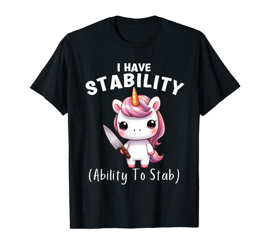 Funny Unicorn I Have Stability The Ability To Stab T-Shirt