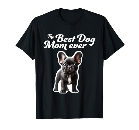 Best Dog Mom Ever - French Bulldog T-Shirt