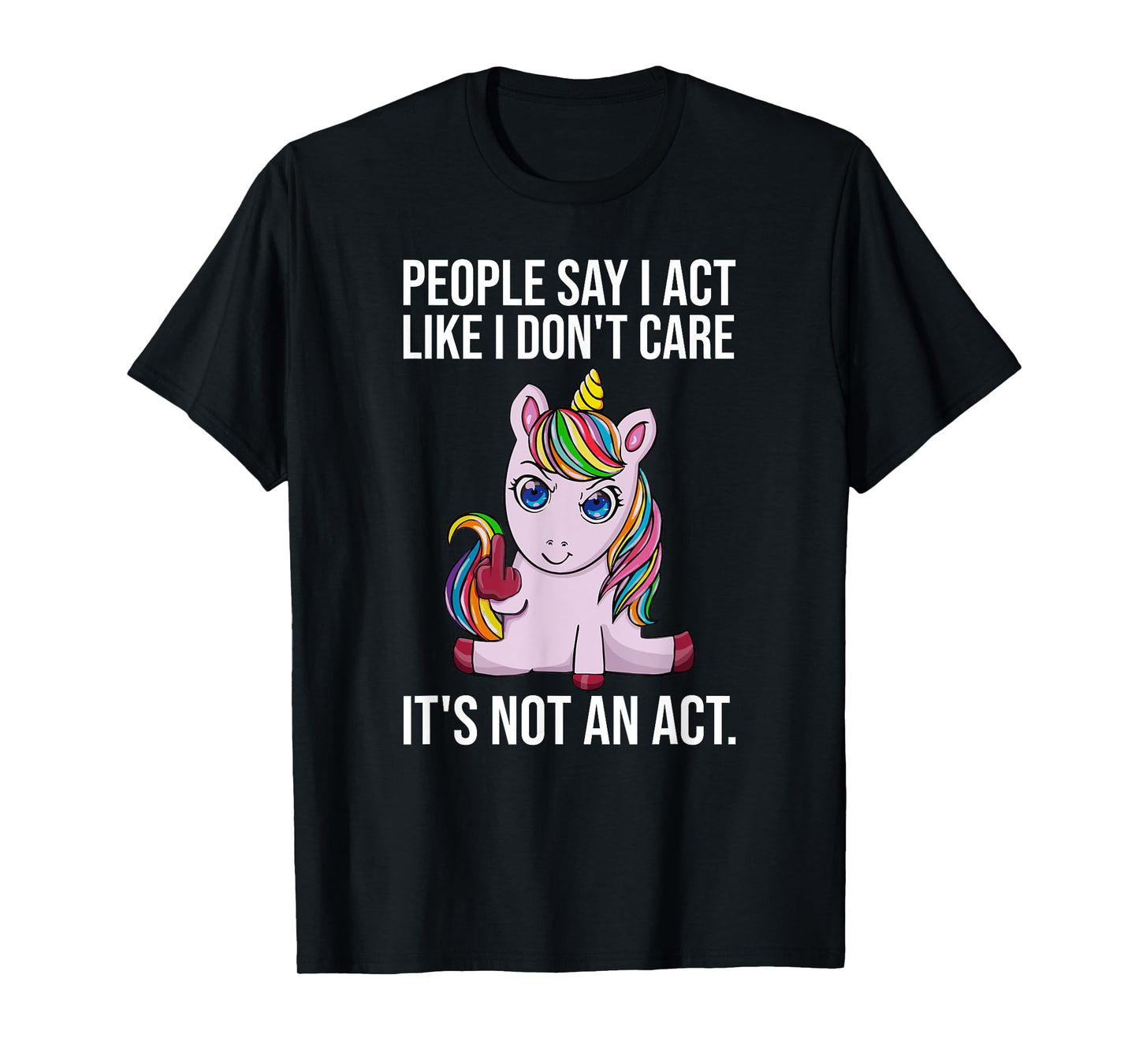 People Say I Act Like I Dont Care Funny Sarcastic Unicorn T-Shirt