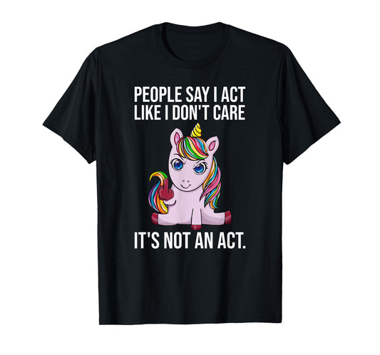 People Say I Act Like I Dont Care Funny Sarcastic Unicorn T-Shirt