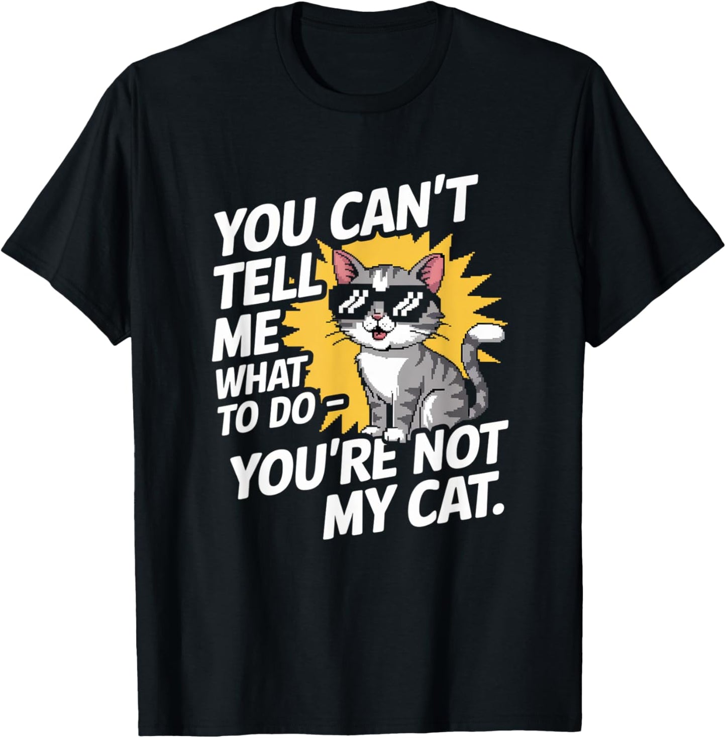 You Can't Tell Me What To Do - Funny Cat Lover Kitten Kitty T-Shirt