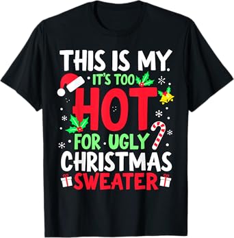 This is my it's too hot for ugly Christmas Sweaters T-Shirt