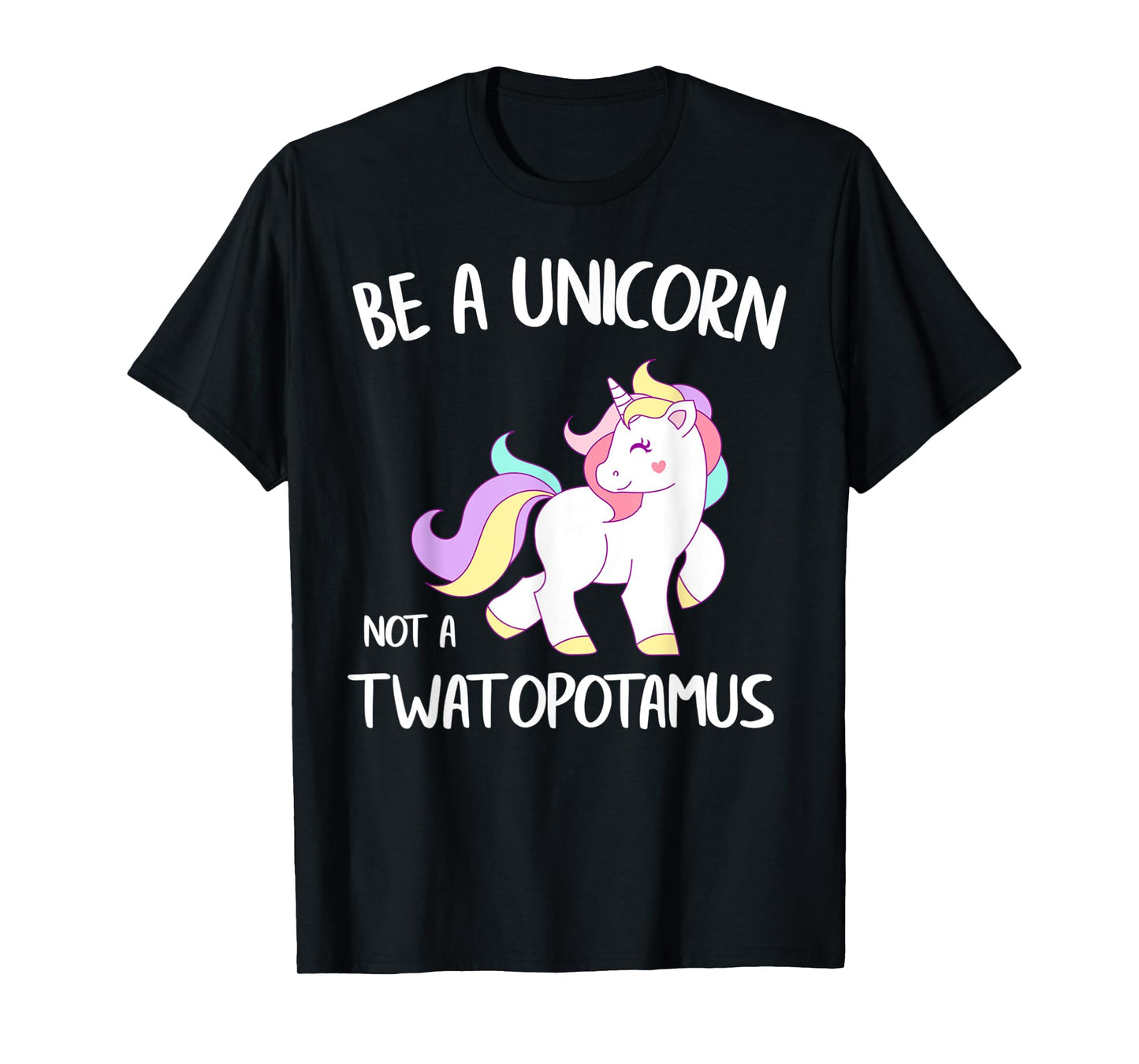 Be A Unicorn Not a Twatopotamus Funny Quote Gift T-Shirt