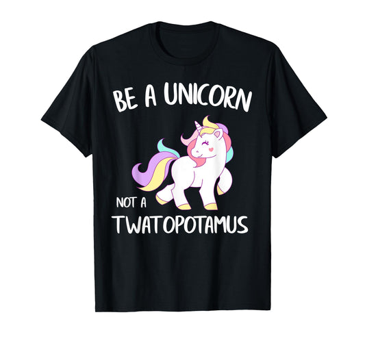 Be A Unicorn Not a Twatopotamus Funny Quote Gift T-Shirt