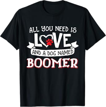 All you need is love and a dog named Boomer small large T-Shirt for Men Women