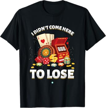 I Didn't Come Here To Lose Gambling Slot Machine Casino Gift T-Shirt