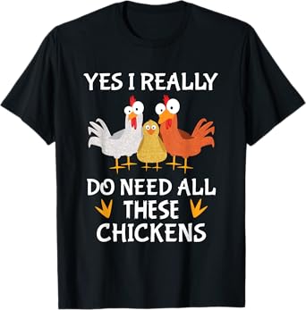 Funny Farmer Farming Yes I really do need all these chickens T-Shirt