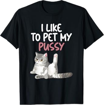 Funny Cat Like To Pet My Pussy Apparel Naughty Kinky Innuendo Meme T-Shirt