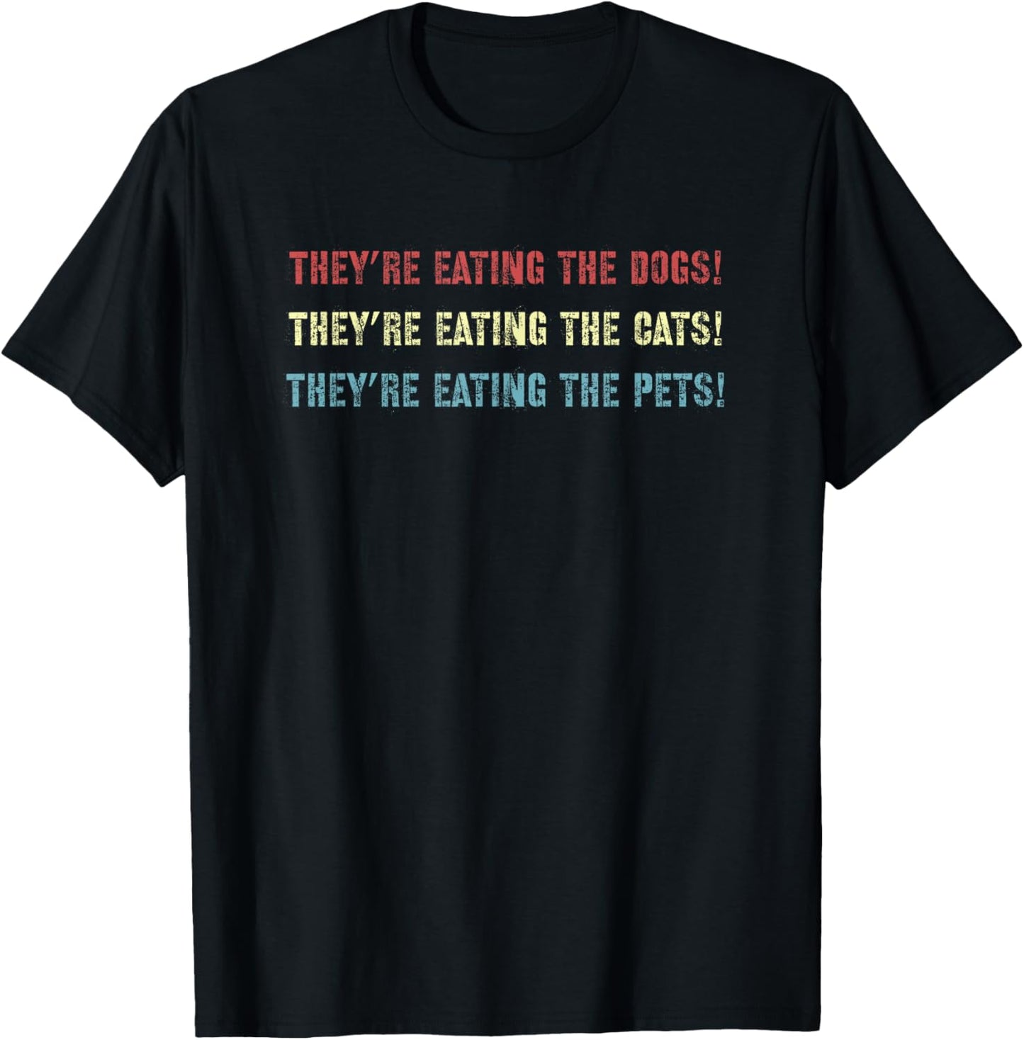 They’re eating the dogs, The cats, the pets! Funny Debate T-Shirt