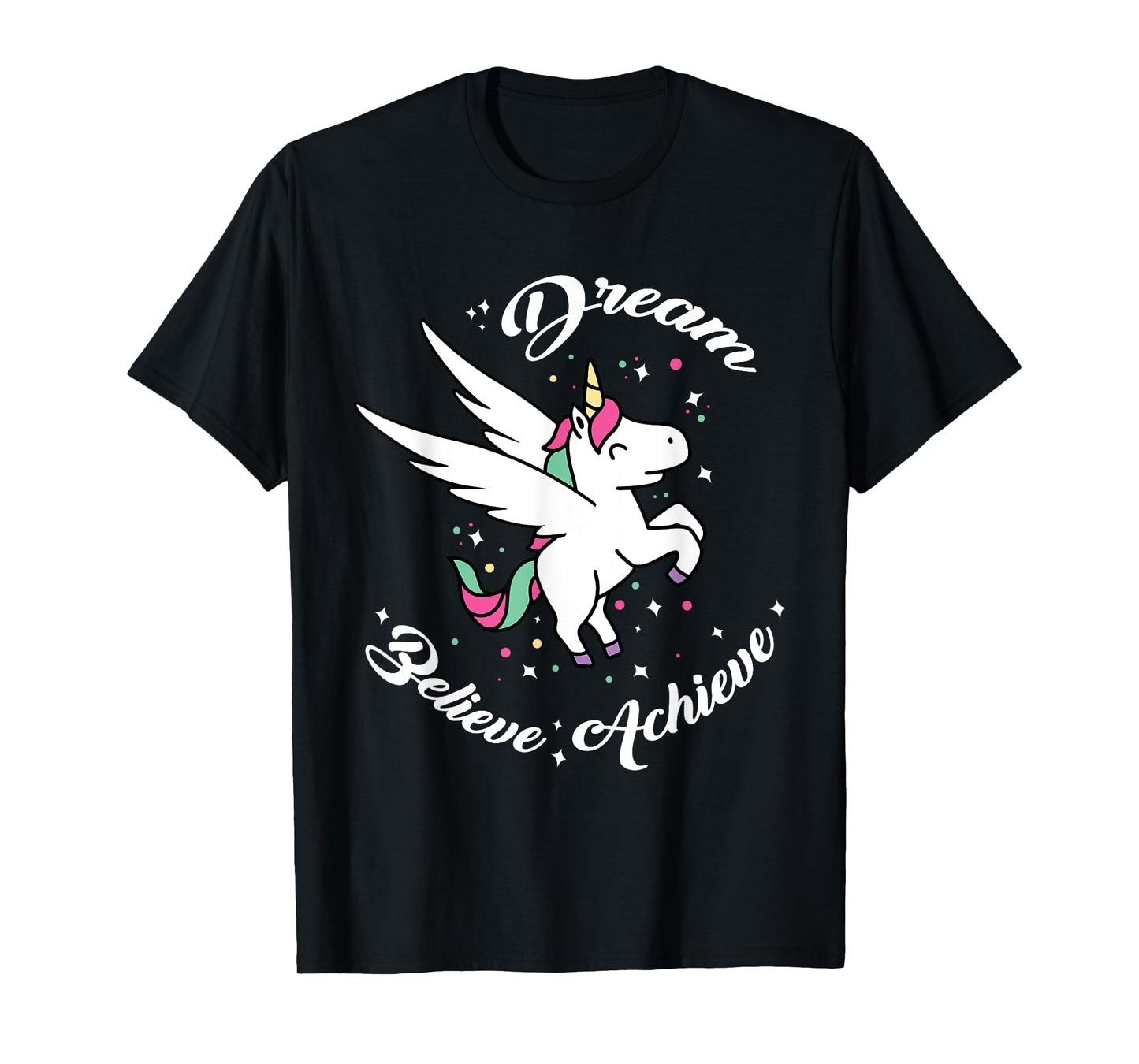 Dream Believe Achieve - Funny Unicorn Novelty Gift T-Shirt
